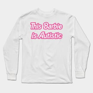 this barbie is autistic Long Sleeve T-Shirt